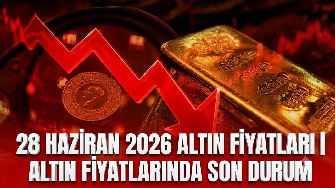 28 Haziran 2026 altın fiyatları | Altın fiyatlarında son durum