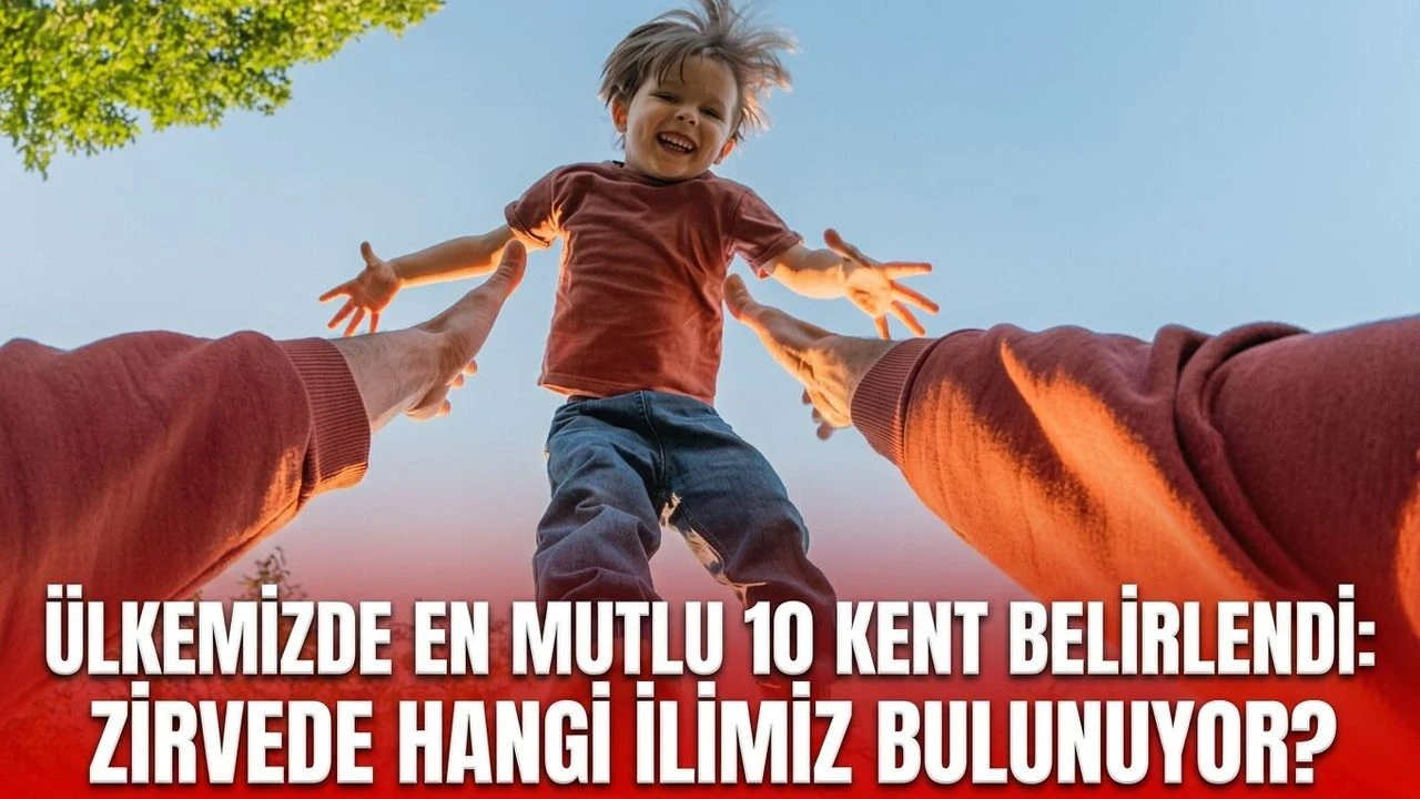 Ülkemizde en mutlu 10 kent belirlendi: Zirvede hangi ilimiz bulunuyor?
