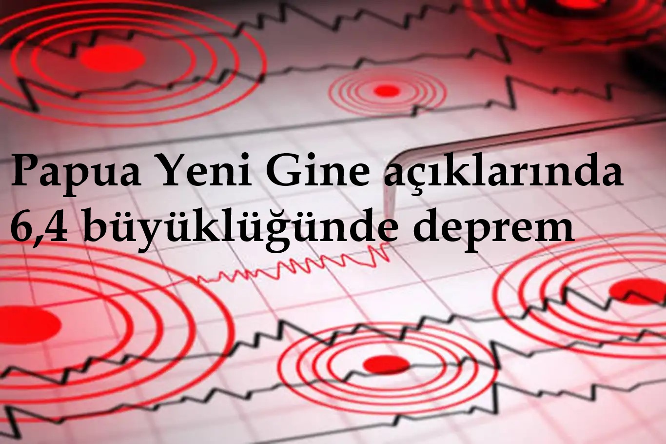 Papua Yeni Gine açıklarında 6,4 büyüklüğünde deprem