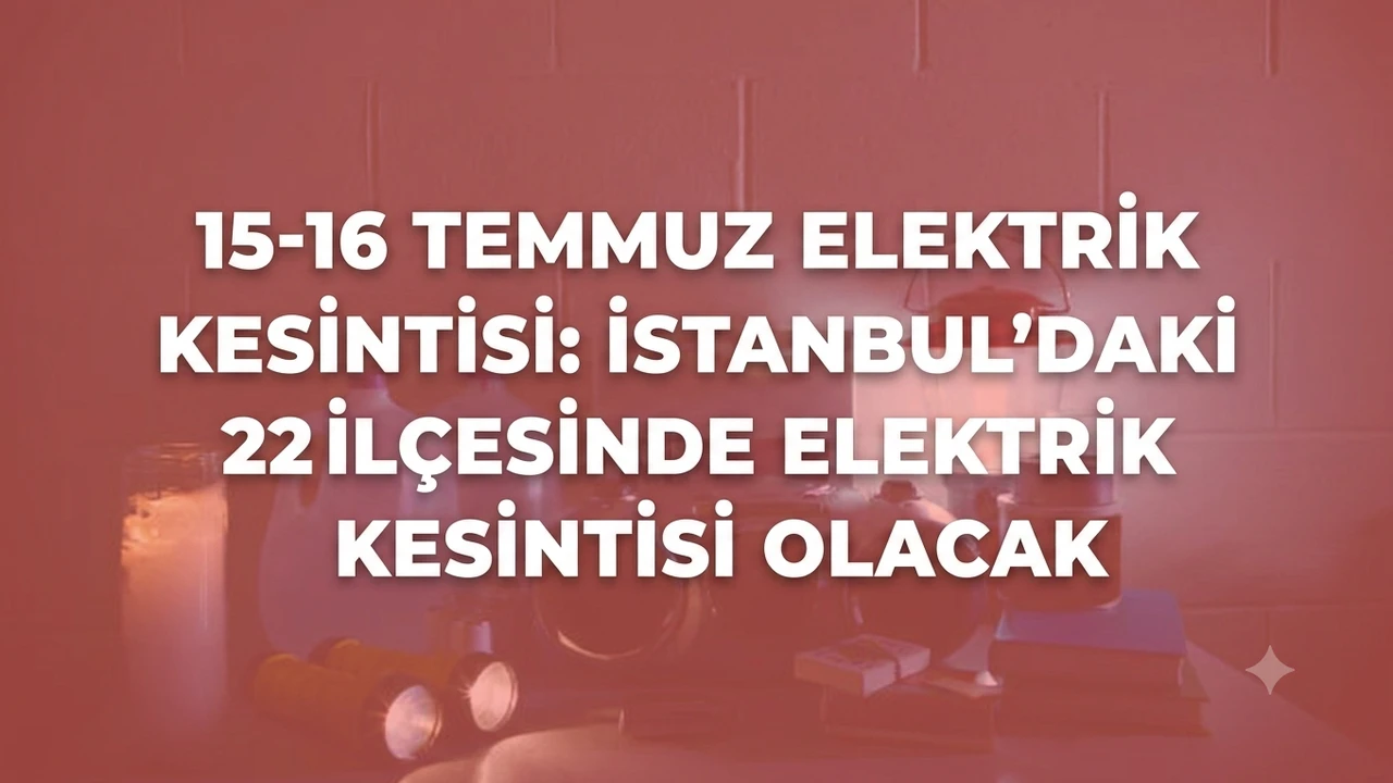 15-16 Temmuz Elektrik Kesintisi: İstanbul’daki 22 İlçesinde Elektrik Kesintisi Olacak